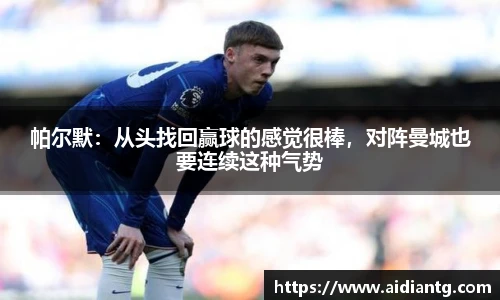 帕尔默：从头找回赢球的感觉很棒，对阵曼城也要连续这种气势
